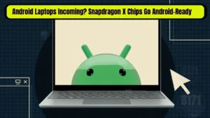 Android Laptops May Arrive Soon with Snapdragon X Chips